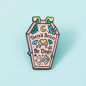  There'd Better Be Dogs  Enamel Pin